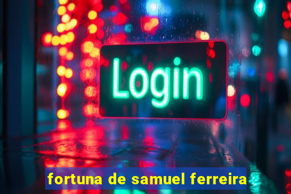 fortuna de samuel ferreira